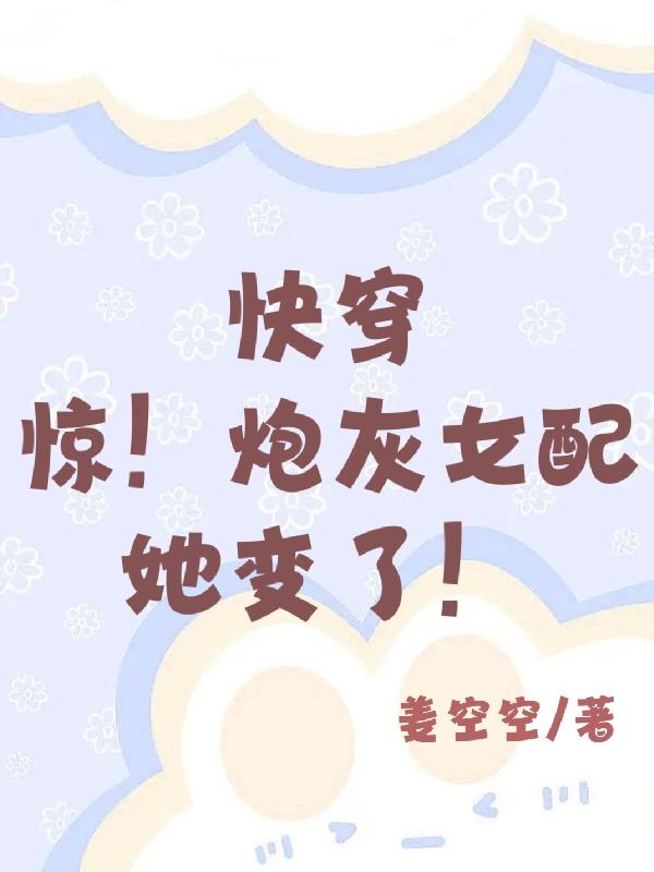 快穿：惊！炮灰女配她变了！快穿：惊！炮灰女配她变了！